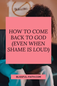 How to come back to god (even when shame is loud)