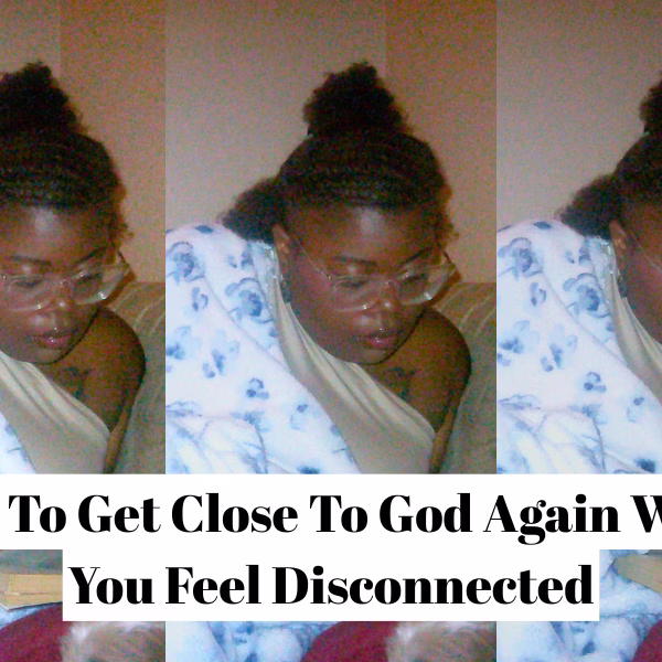How To Get Close To God Again When You Feel Disconnected